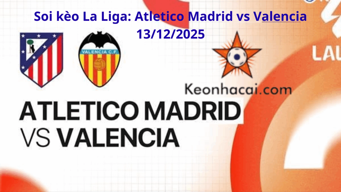 Soi kèo La Liga: Atletico Madrid vs Valencia 13/12/2025