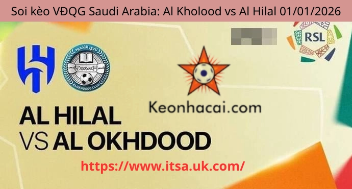 Soi kèo VĐQG Saudi Arabia: Al Kholood vs Al Hilal 01/01/2026