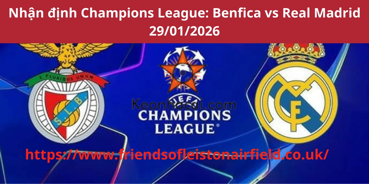 Nhận định Champions League: Benfica vs Real Madrid 29/01/2026
