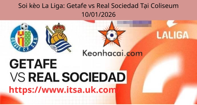 Soi kèo La Liga: Getafe vs Real Sociedad Tại Coliseum 10/01/2026