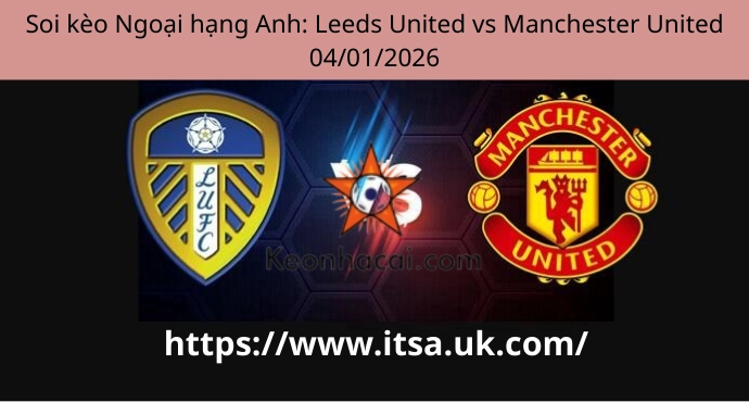 Soi kèo Ngoại hạng Anh: Leeds United vs Manchester United 04/01/2026