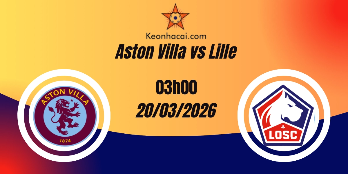 Nhận Định Aston Villa vs Lille Europa League 20/03/2026