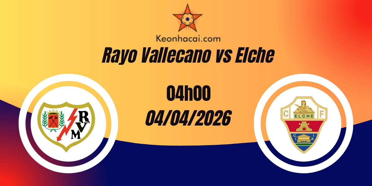 Nhận Định Rayo Vallecano vs Elche La Liga 04/04/2026
