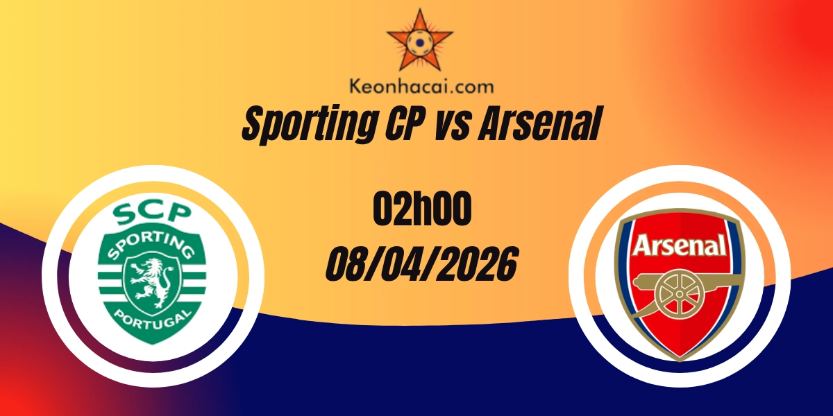 Nhận Định Sporting CP vs Arsenal Tứ Kết Champions League 08/04/2026